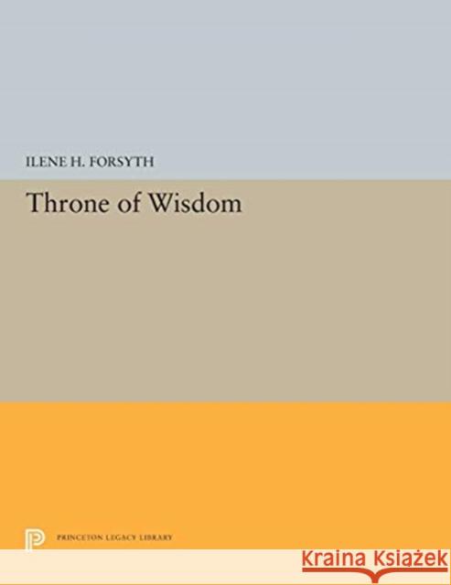 Throne of Wisdom Ilene H. Forsyth 9780691655741 Princeton University Press