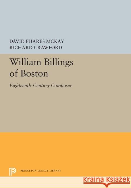 William Billings of Boston: Eighteenth-Century Composer David Phares McKay Richard Crawford 9780691655765