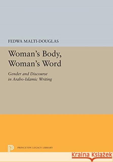 Woman's Body, Woman's Word: Gender and Discourse in Arabo-Islamic Writing Fedwa Malti-Douglas 9780691655772 Princeton University Press