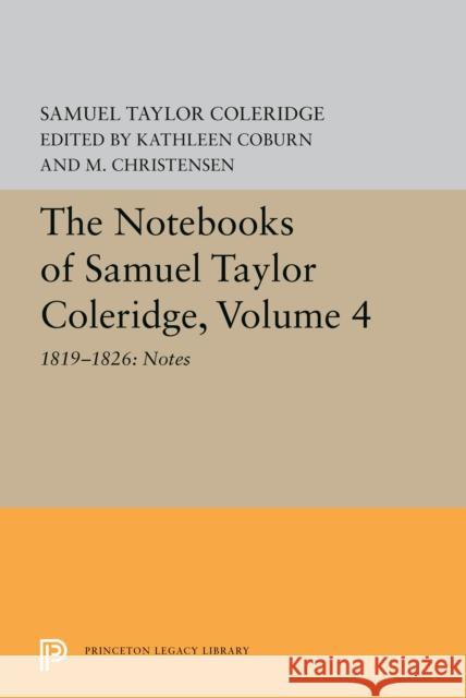 The Notebooks of Samuel Taylor Coleridge, Volume 4: 1819-1826: Notes Samuel Taylor Coleridge 9780691655864 Princeton University Press