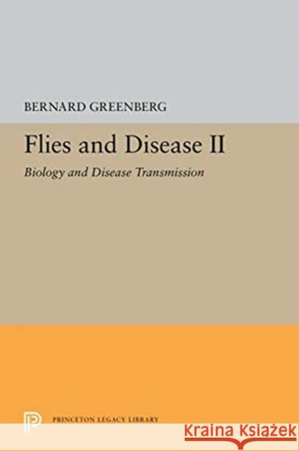 Flies and Disease: II. Biology and Disease Transmission Bernard Greenberg 9780691655888 Princeton University Press