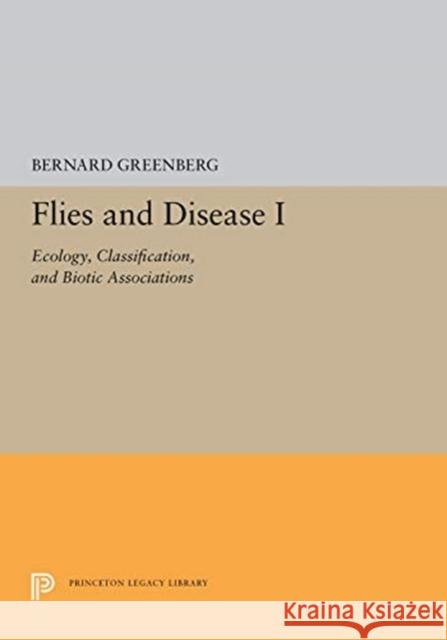 Flies and Disease: I. Ecology, Classification, and Biotic Associations Bernard Greenberg 9780691655895 Princeton University Press