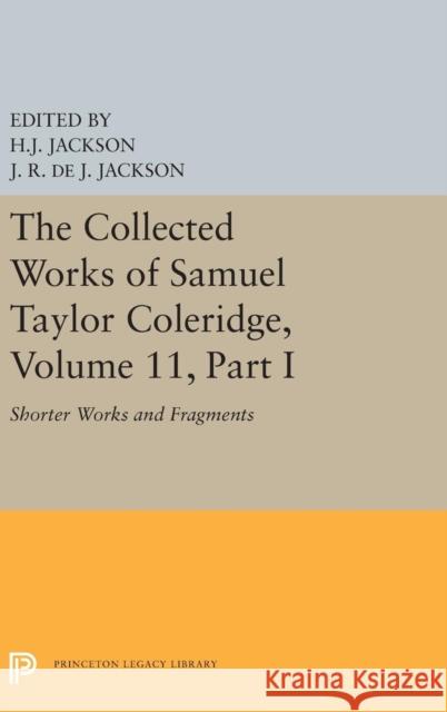 The Collected Works of Samuel Taylor Coleridge, Volume 11: Shorter Works and Fragments: Volume I Samuel Taylor Coleridge H. J. Jackson James Robert de Jager Jackson 9780691656014 Princeton University Press