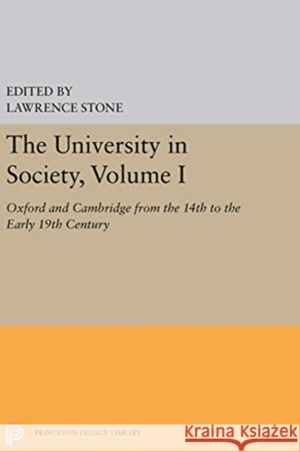 The University in Society, Volume I: Oxford and Cambridge from the 14th to the Early 19th Century Lawrence Stone 9780691656038