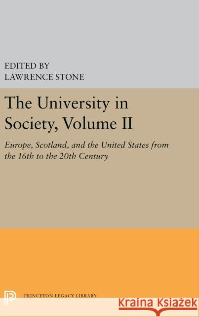 The University in Society, Volume II: Europe, Scotland, and the United States from the 16th to the 20th Century Lawrence Stone 9780691656045