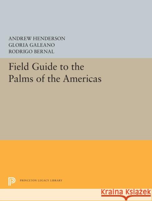 Field Guide to the Palms of the Americas Andrew Henderson Gloria Galeano Rodrigo Bernal 9780691656120 Princeton University Press