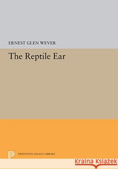 The Reptile Ear Ernest Glen Wever 9780691656250