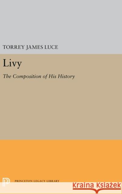 Livy: The Composition of His History Torrey James Luce 9780691656267