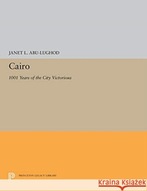Cairo: 1001 Years of the City Victorious Janet L. Abu-Lughod 9780691656601