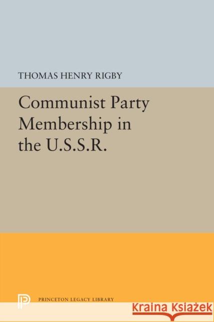 Communist Party Membership in the U.S.S.R. Thomas Henry Rigby 9780691656687 Princeton University Press