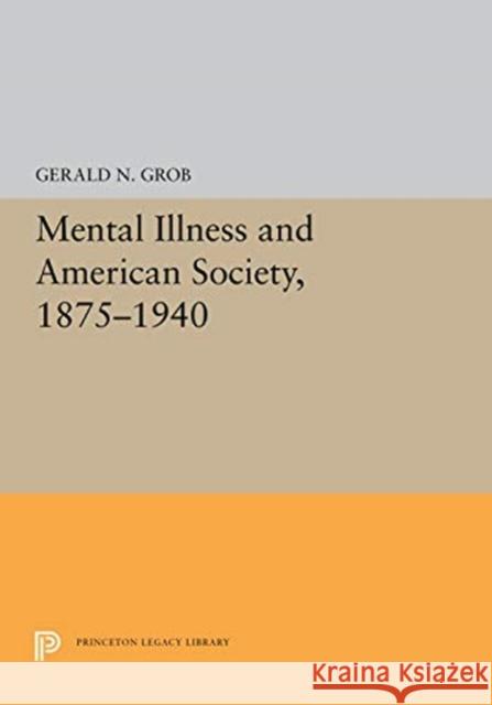 Mental Illness and American Society, 1875-1940 Gerald N. Grob 9780691656809 Princeton University Press