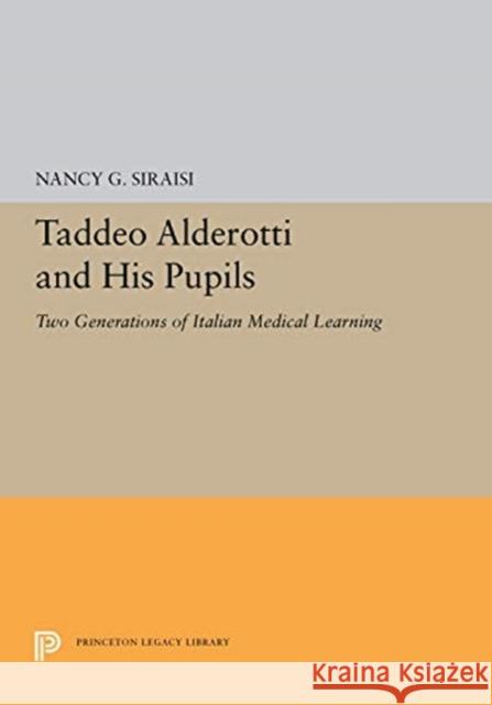 Taddeo Alderotti and His Pupils: Two Generations of Italian Medical Learning Nancy G. Siraisi 9780691657004 Princeton University Press