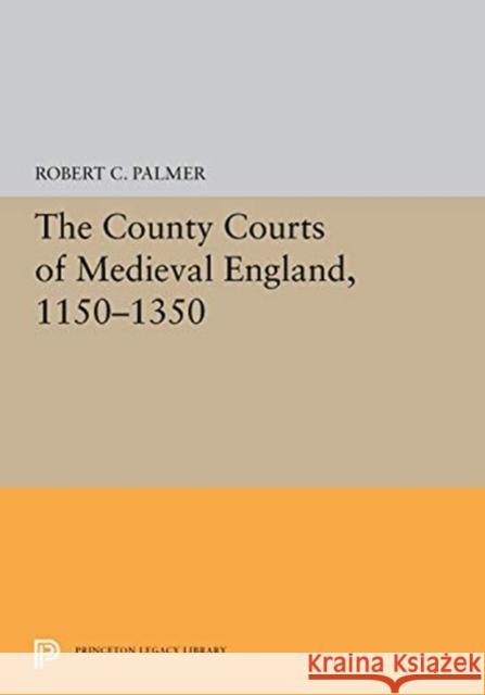 The County Courts of Medieval England, 1150-1350 Robert C. Palmer 9780691657059