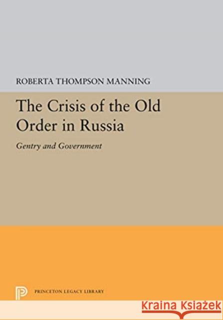 The Crisis of the Old Order in Russia: Gentry and Government Roberta Thompson Manning 9780691657066