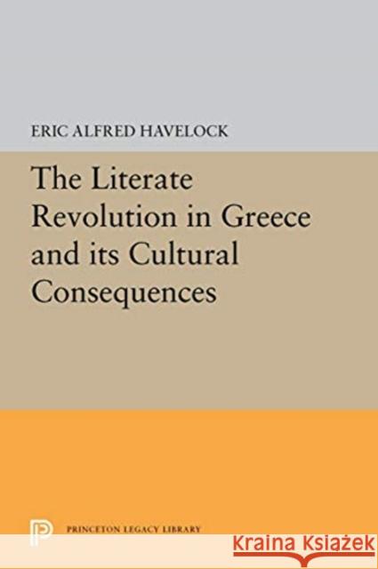 The Literate Revolution in Greece and Its Cultural Consequences Eric Alfred Havelock 9780691657103