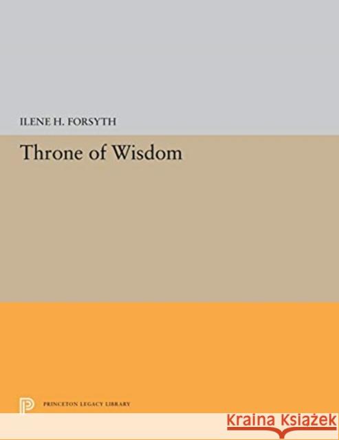 Throne of Wisdom Ilene H. Forsyth 9780691657165 Princeton University Press
