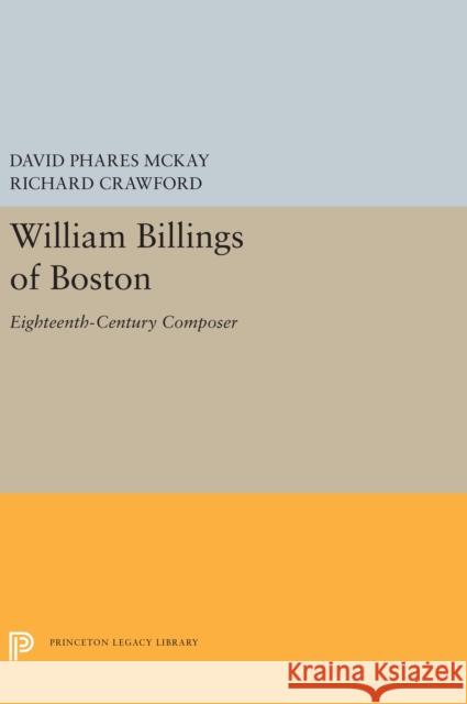 William Billings of Boston: Eighteenth-Century Composer David Phares McKay Richard Crawford 9780691657189