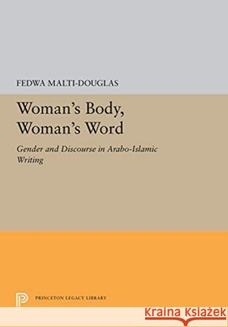 Woman's Body, Woman's Word: Gender and Discourse in Arabo-Islamic Writing Fedwa Malti-Douglas 9780691657196 Princeton University Press