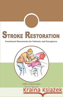 Stroke Restoration: Functional Movements for Patients and Caregivers Yaffa Liebermann Alison Cohen Kate Soko 9780692000816 Prime Rehabilitation Services, Inc.