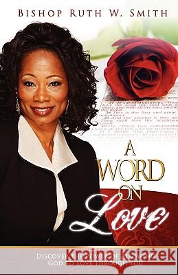 A Word on Love: Discover the Power of Allowing God to Love Through You Ruth Smith 9780692004050