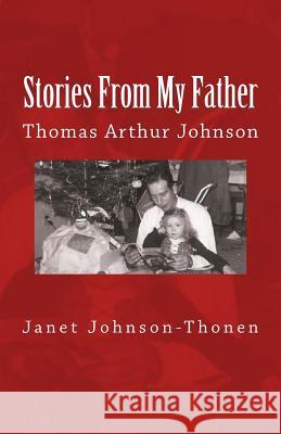 Stories From My Father: Thomas Arthur Johnson Johnson-Thonen, Janet 9780692004999