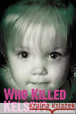 Who Killed Kelsey? Britten Follett Cherokee Ballard 9780692010068 Bfc Productions