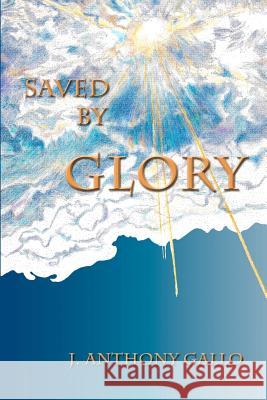 Saved By Glory Gallo, J. Anthony 9780692017340 Azzurro Publishing