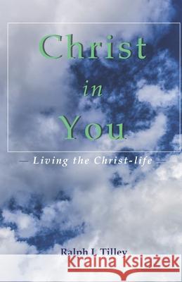 Christ in You: Living the Christ-life Tilley, Ralph I. 9780692021934 Life in the Spirit Ministries