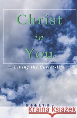 Christ in You: Living the Christ-life Tilley, Ralph I. 9780692021934