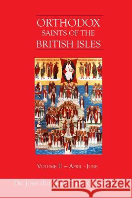 Orthodox Saints of the British Isles: Volume II - April - June Dr John (Ellsworth) Hutchison-Hall 9780692022450 John-That-Theologian.com