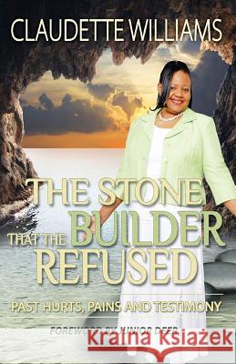 The Stone That The Builder Refused: Past hurts, Pains and Testimony Williams, Claudette 9780692023518 Gospel 4 U