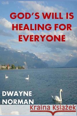 God's Will is Healing for Everyone Norman, Dwayne 9780692024577 Empyrion Publishing