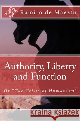 Authority, Liberty and Function Ramiro De Maeztu 9780692024676 Agnus Dei Publishing