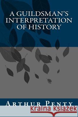 A Guildsman's Interpretation of History Arthur J. Penty 9780692024683 Agnus Dei Publishing