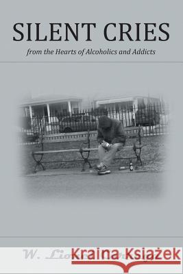 Silent Cries: From the Hearts of Alcoholics and Addicts W Lionel Carrega 9780692026847 W. Lionel Carrega