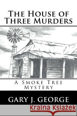 The House of Three Murders: A Smoke Tree Series Novel Gary J. George 9780692027783 Gingerpiperpress