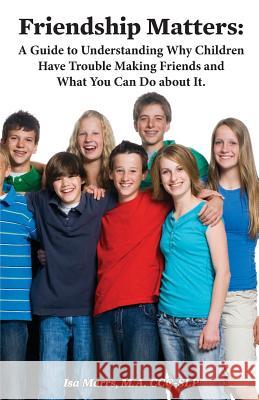 Friendship Matters: A Guide to Understanding Why Children Have Trouble Making Friends and What You Can Do About It. Marrs, Isa 9780692028100