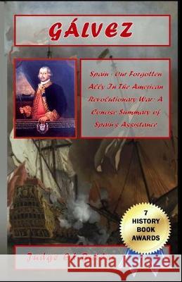Gálvez: Spain -- Our Forgotten Ally in the American Revolutionary War: A Concise Summary of Spain's Assistance Butler Sr, Edward F. 9780692030882