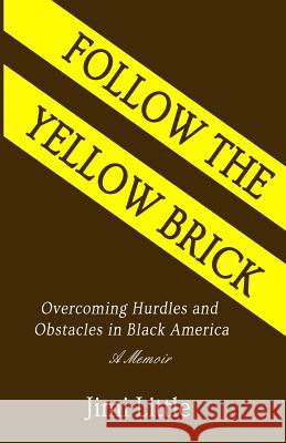 Follow the Yellow Brick: Overcoming Hurdles and Obstacles in Black America Jimi Little   9780692032824 Jimi Little