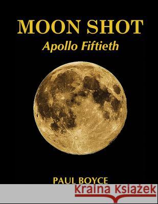 Moon Shot: Apollo Fiftieth Boyce Paul 9780692035580