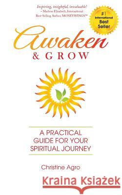 Awaken & Grow: A Practical Guide For Your Spiritual Journey Agro, Christine 9780692035832