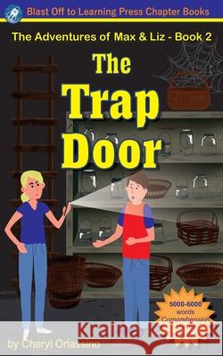 The Trap Door - The Adventures of Max & Liz - Book 2 Cheryl Orlassino 9780692037294 Blast Off to Learning Press