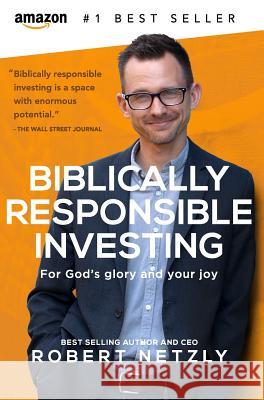 Biblically Responsible Investing: For God's Glory And Your Joy Netzly, Robert 9780692039670 Robert Netzly