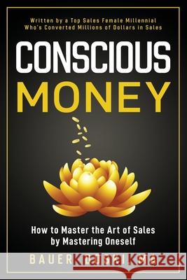 Conscious Money: How to Master the Art of Sales by Mastering Oneself Bauer Doski 9780692041840 Bauer Doski