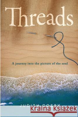 Threads: A journey into the picture of the soul Cosby, Judith 9780692042076 Judith Cosby Publishing