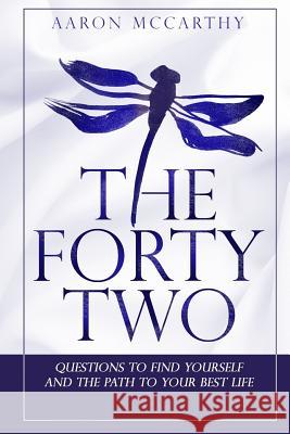 The FortyTwo: Questions to find yourself and the path to your best life Aaron McCarthy, Jason Wagner 9780692043264 Corveye, LLC