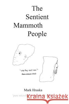 The Sentient Mammoth People: pure microlithic abstract art Hruska, Mark 9780692045459 Mark Hruska