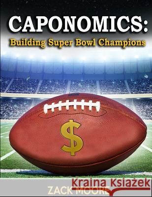 Caponomics: Building Super Bowl Champions Zack Moore 9780692045848 Caponomics: Building Super Bowl Champions