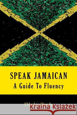 Speak Jamaican: A Guide To Fluency I'heshia Handy 9780692046104 I'heshia Handy