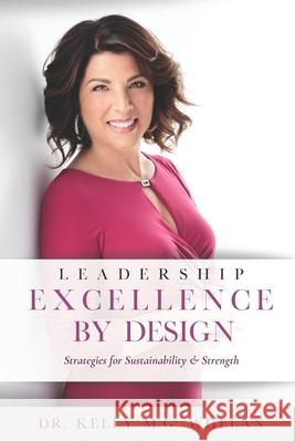 Leadership Excellence By Design: Strategies for Sustainability and Strength Kelly M G Whelan 9780692047156 Belem Publishing